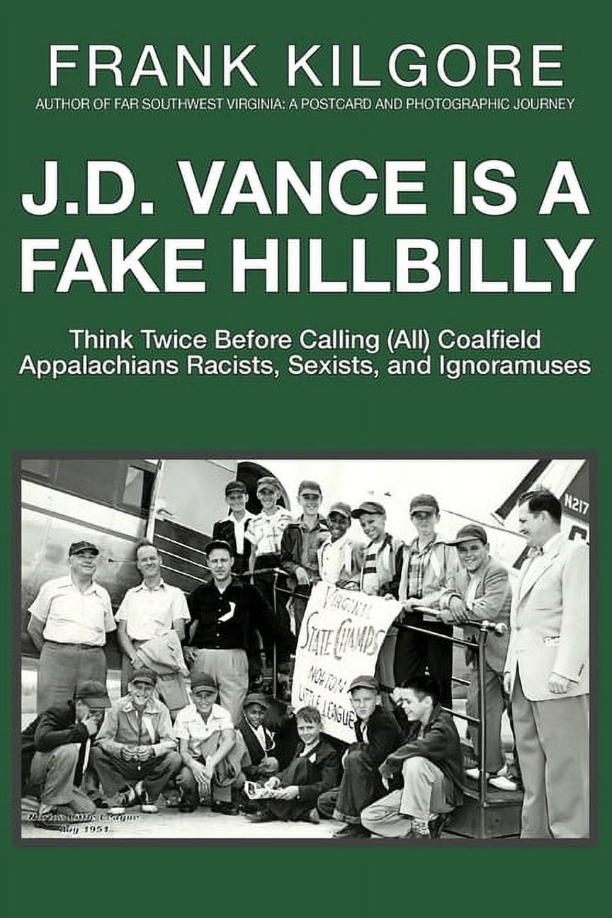 J. D. Vance Is a Fake Hillbilly: Think Twice Before Calling (All) Coalfield Appalachians Racists, Sexists, and Ignoramuses, (Paperback)