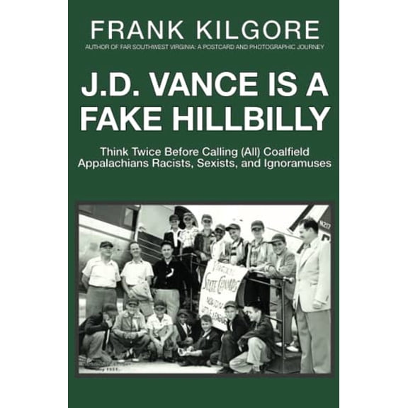 Pre-Owned J. D. Vance Is a Fake Hillbilly: Think Twice Before Calling (All) Coalfield Appalachians Racists, Sexists, and Ignoramuses (Paperback) 1733364404 9781733364409