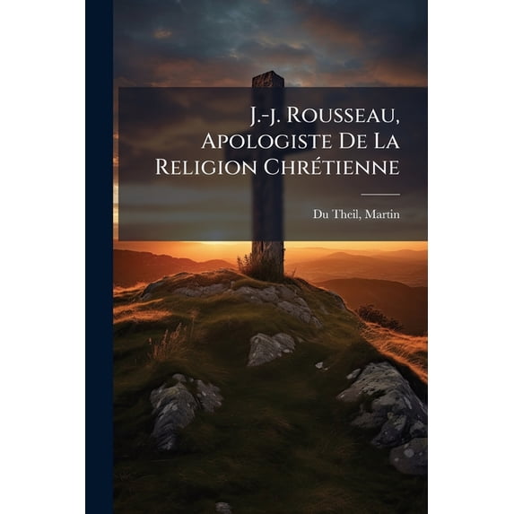 J.-j. Rousseau, Apologiste De La Religion Chrétienne (Paperback)