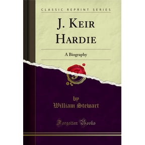 J. Keir Hardie: A Biography (Classic Reprint)