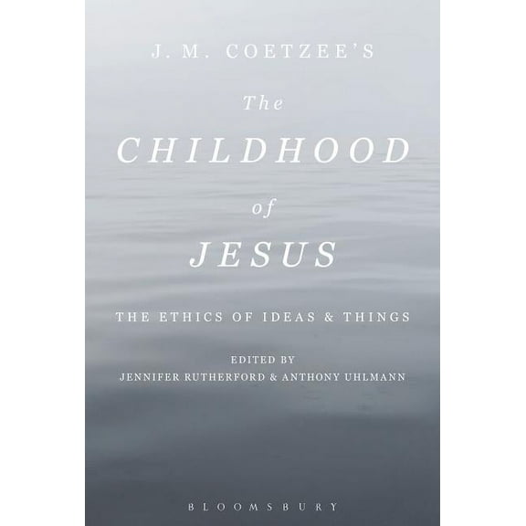 J. M. Coetzee's the Childhood of Jesus: The Ethics of Ideas and Things, (Paperback)