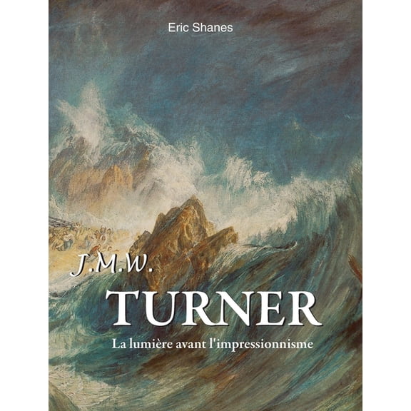 J.M.W. Turner: La lumire avant l'impressionnisme, (Hardcover)