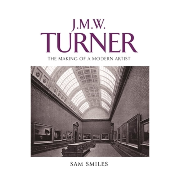 Pre-Owned J. M. W. Turner: The Making of a Modern Artist (Hardcover 9780719077081) by Sam Smiles