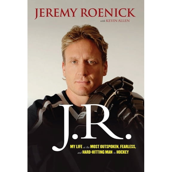 J.R. : My Life as the Most Outspoken, Fearless, and Hard-Hitting Man in Hockey (Hardcover)