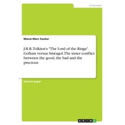 J.R.R. Tolkiens The Lord Of The Rings. Gollum Versus Sm agol. The Inner Conflict Between The Good, The Bad And The Precious