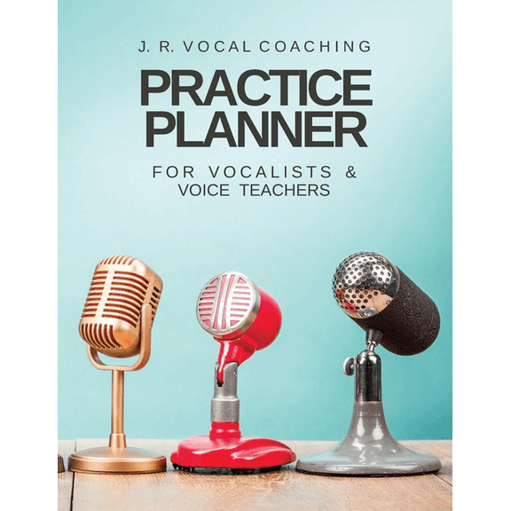 J.R. Vocal Coaching Practice Practice Planner for Vocalists & Vocal Teachers: J.R. Vocal Coaching, Book 1, (Paperback)