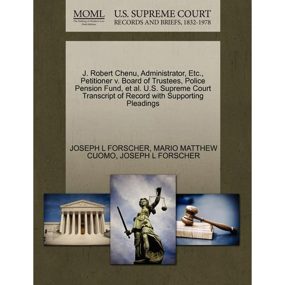 J. Robert Chenu, Administrator, Etc., Petitioner V. Board of Trustees, Police Pension Fund, et al. U.S. Supreme Court Transcript of Record with Supporting Pleadings (Paperback)