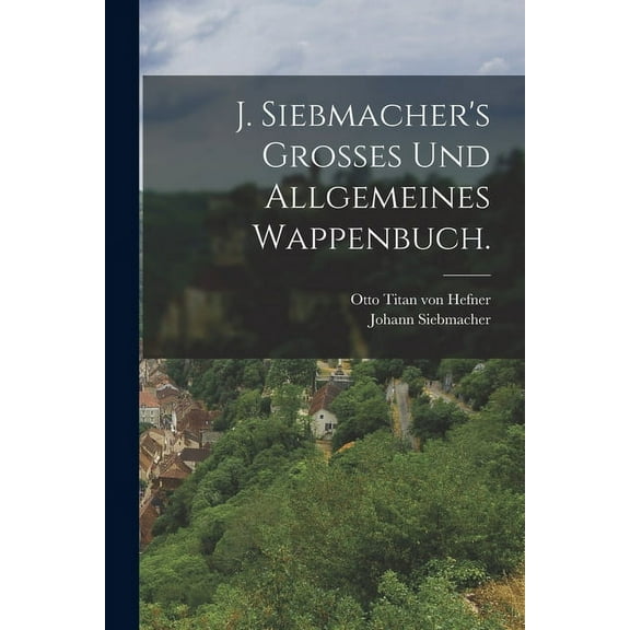 J. Siebmacher's Grosses und allgemeines Wappenbuch. (Paperback)