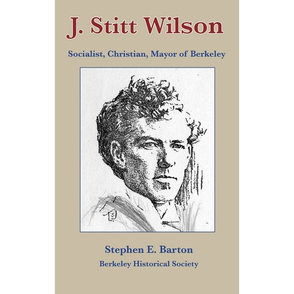 J. Stitt Wilson: Socialist, Christian, Mayor of Berkeley, (Hardcover)