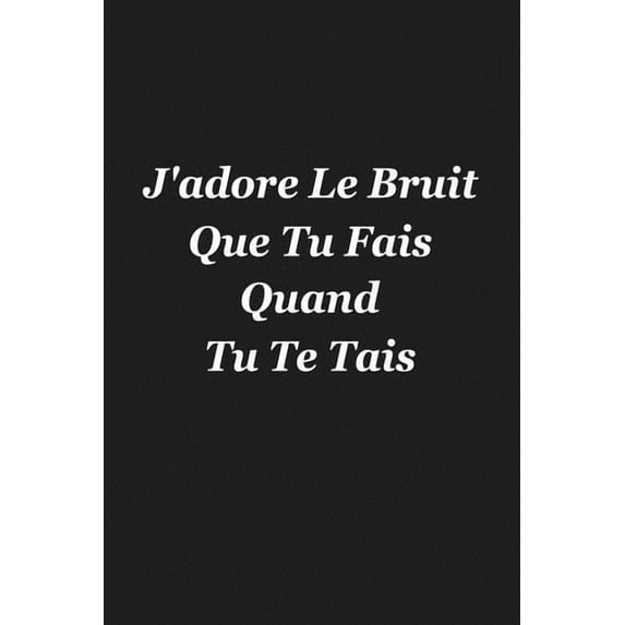 Jadore Le Bruit Que Tu Fais Quand Tu Te Tais: Cadeau Insolite French Edition Paperback 1078300178 9781078300179 Coccinelle Publication