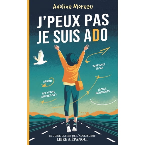 J'Peux Pas Je Suis ADO: Le Guide Ultime de l'Adolescent Libre et panoui pour Atteindre l'Autonomie., (Paperback)