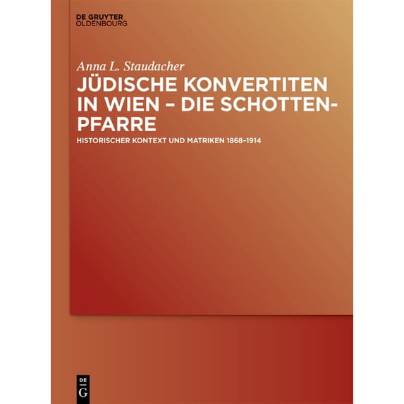 Jüdische Konvertiten in Wien - Die Schottenpfarre: Historischer Kontext Und Matriken 1868-1914, (Hardcover)