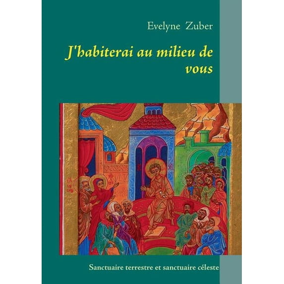 J'habiterai au milieu de vous: Sanctuaire terrestre et sanctuaire céleste, (Paperback)