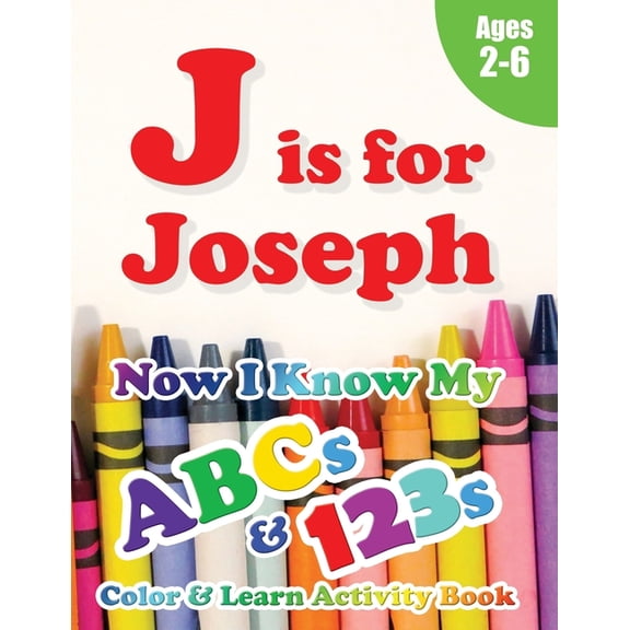 J is for Joseph : Now I Know My ABCs and 123s Coloring & Activity Book with Writing and Spelling Exercises (Age 2-6) 128 Pages (Paperback)