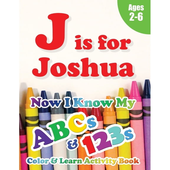 J is for Joshua : Now I Know My ABCs and 123s Coloring & Activity Book with Writing and Spelling Exercises (Age 2-6) 128 Pages (Paperback)