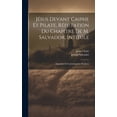 thumbnail image 1 of Jésus Devant Caiphe Et Pilate, Réfutation Du Chapitre De M. Salvador, Intitulé : Jugement Et Condamnation De Jésus (Hardcover), 1 of 1