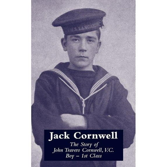 JACK CORNWELLThe Story of John Travers Cornwell V.C. Boy - 1st Class (Paperback)