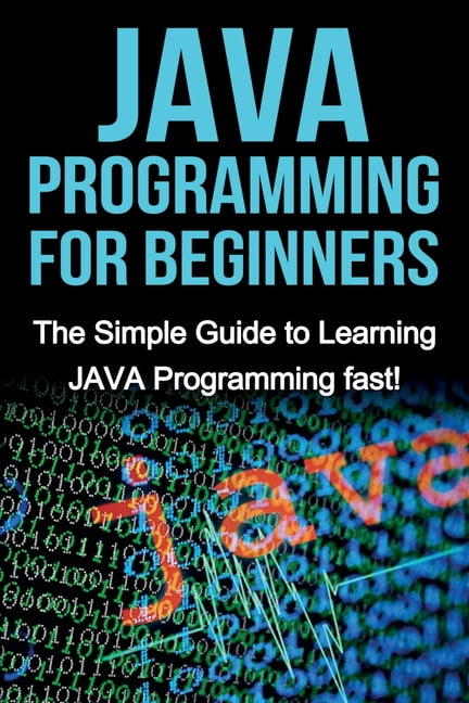 JAVA Programming for Beginners: The Simple Guide to Learning JAVA ...