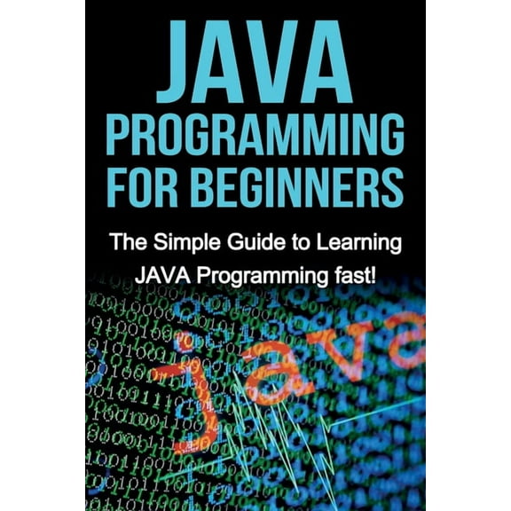 JAVA Programming for Beginners: The Simple Guide to Learning JAVA Programming fast!, (Paperback)