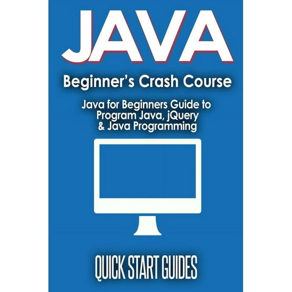 JAVA for Beginner's Crash Course: Java for Beginners Guide to Program Java, jQuery, & Java Programming, (Paperback)