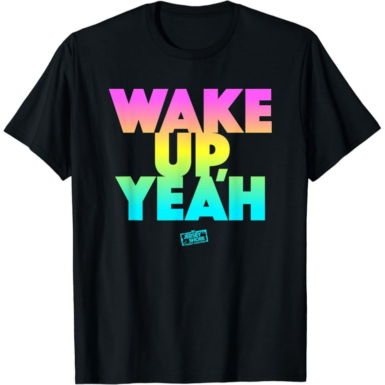 JERSEY SHORE WAKE UP YEAH T-Shirt