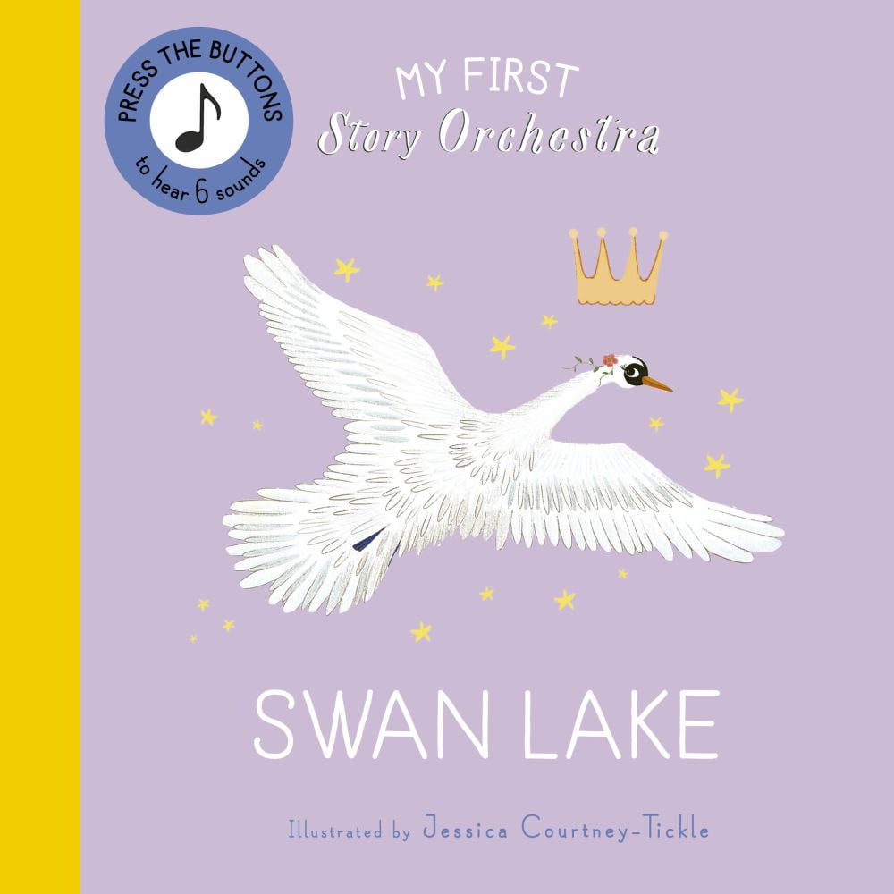 JESSICA COURTNEY-TICKLE: My First Story Orchestra: Swan Lake: Press the Buttons to Hear 6 Sounds (Board Book)