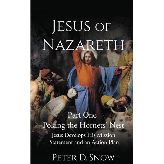 JESUS OF NAZARETH Part One: POKING THE HORNETS' NEST: Jesus Develops His Mission Statement and an Action Plan, (Hardcover)