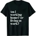 thumbnail image 1 of JEUXUS Am I Working From Home Or Living At Work Funny Sarcastic T-Shirt, 1 of 3