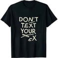 thumbnail image 1 of JEUXUS Funny Don't Text Your Ex T-Shirt, 1 of 3
