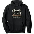 thumbnail image 1 of JEUXUS I Said Hi But Not Prepared For Follow Up Conversation  Hoodie, 1 of 3