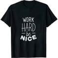 thumbnail image 1 of JEUXUS Work Hard And Be Nice Positive Inspiration Motivational Gift T-Shirt, 1 of 3