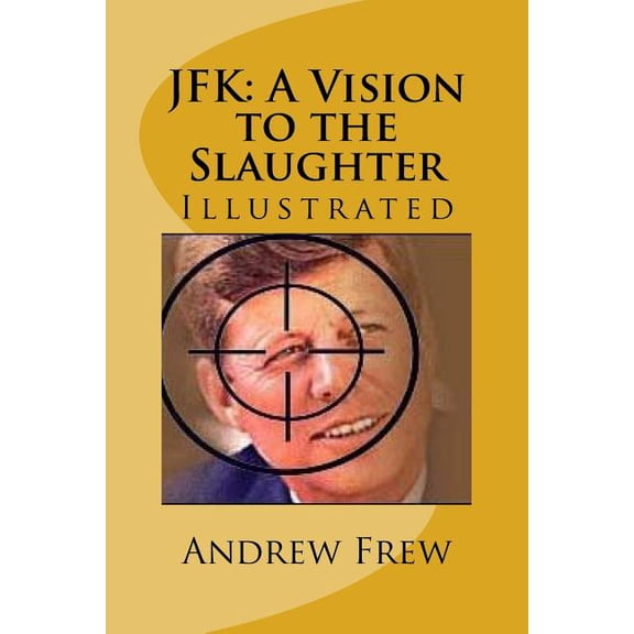 JFK: A Vision to the Slaughter: Illustrated, (Paperback)