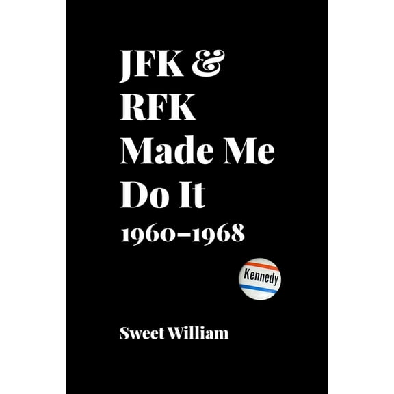 JFK & RFK Made Me Do It: 1960-1968