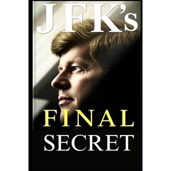 JFK's Final Secret: What the 2025 JFK Files Really Reveal, (Paperback)