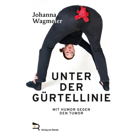 JOHANNA WAGMEIER UNTER DER GÜRTELLINIE: Mit Humor gegen den Tumor (Hardcover)