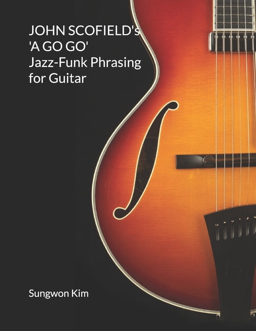 JOHN SCOFIELD s A GO GO Jazz Funk Phrasing for Guitar Paperback