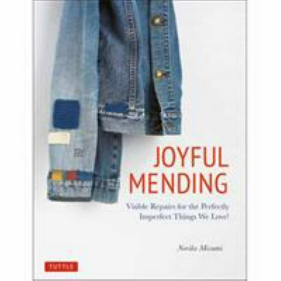 JOYFUL MENDING: VISIBLE R EPAIRS FOR THE PERFECTLY