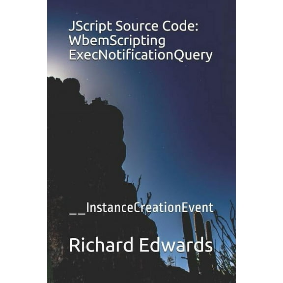 JScript Source Code: WbemScripting ExecNotificationQuery: __InstanceCreationEvent  Paperback  1731026986 9781731026989 Richard Edwards