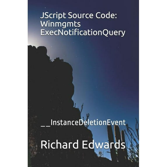 JScript Source Code: Winmgmts ExecNotificationQuery: __InstanceDeletionEvent (Paperback)