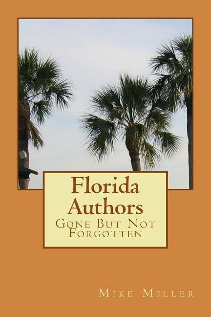 Florida Authors: Gone But Not Forgotten Paperback 154244411X 9781542444118 Mike Miller
