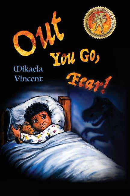 Out You Go, Fear! (Afraid of darkness? Monsters? Fantastic beasts? Ghosts? Demons? Minecraft zombies? This MV best seller children's good night going to bed book offers freedom from fear, anxiety, panic attacks, night terrors and nightmares) : (Fighting fear: Empower your child and even you to sleep in peace. This is not a diary of a wimpy kid, but the story of a boy who let faith conquer fear thr (Paperback)