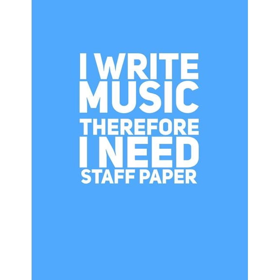 I Write Music Therefore I Need Staff Paper (Paperback)