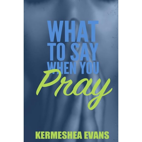 What to Say When You Pray: What To Say When You Pray: Back to Basics (Paperback)