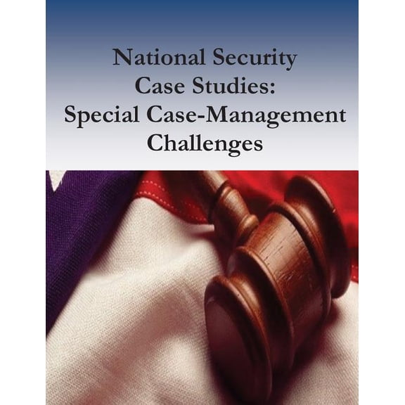 National Security Case Studies: Special Case-Management Challenges