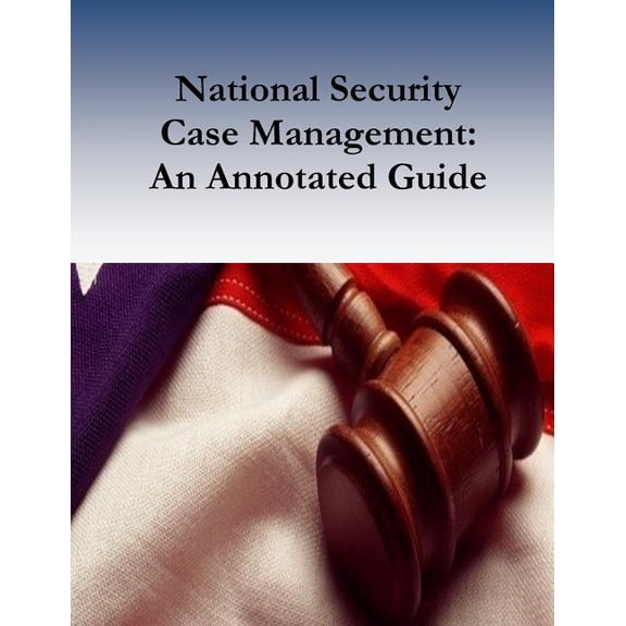 National Security Case Management: An Annotated Guide (Paperback)
