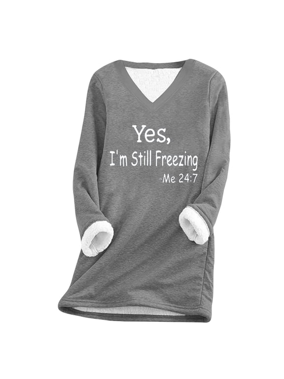 Women Winter Fleece Sweatshirt - Thick Sherpa Lined,2024 Funny Yes,I'm Still Freezing Me 24:7 Printed Trendy Thick Plush Thermal Underwear Casual Long Sleeve V-neck Plus Size Pullover Tops