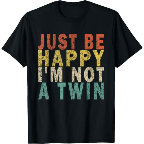 JUST BE HAPPY I'M NOT A TWIN Retro T-Shirt