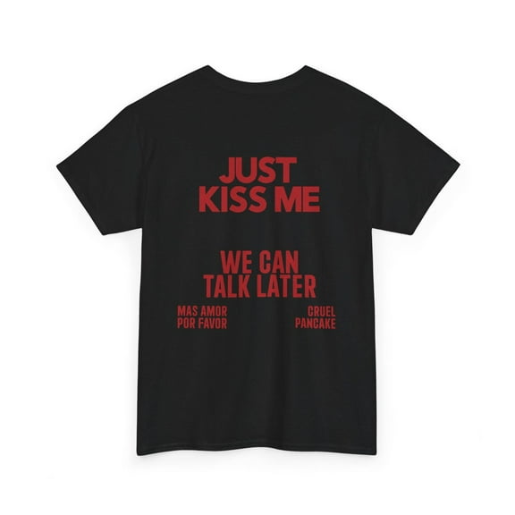 JUST KISS ME Shirt, We Can Talk Later, Mas Amor Por Favor, Cruel Pancake Unisex Shirt, Funny Shirt Spanish