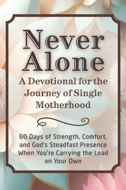 The Steadfast Faith Devotional Never Alone: A Devotional for the Journey of Single Motherhood: 60 Days of Strength, Comfort, and God's Steadfast Presen, (Paperback)