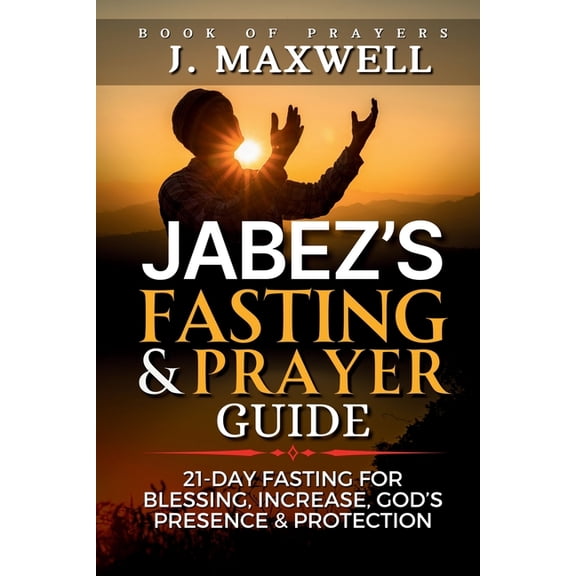 Jabez's Fasting and Prayer Guide: 21-Day Fasting for Blessing, Increase, God's Presence & Protection, (Paperback)
